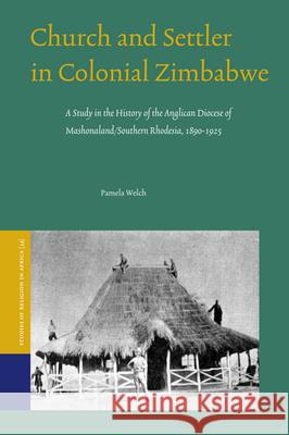 Church and Settler in Colonial Zimbabwe: A Study in the History of the Anglican Diocese of Mashonaland/Southern Rhodesia, 1890-1925