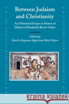 Between Judaism and Christianity: Art Historical Essays in Honor of Elisheva (Elisabeth) Revel-Neher