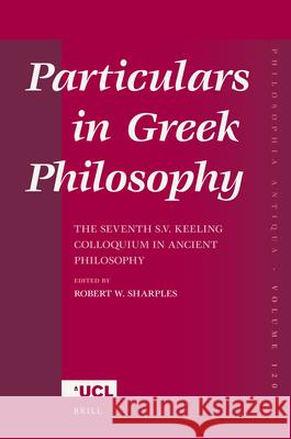 Particulars in Greek Philosophy: The Seventh S.V. Keeling Colloquium in Ancient Philosophy