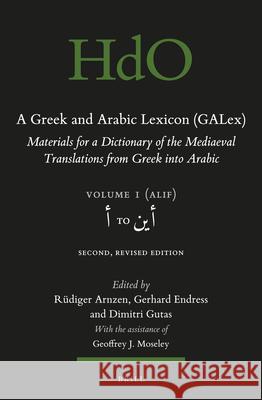 A Greek and Arabic Lexicon (GALex): Materials for a Dictionary of the Mediaeval Translations from Greek into Arabic. Volume 1, أ to أين. Second, Revised Edition