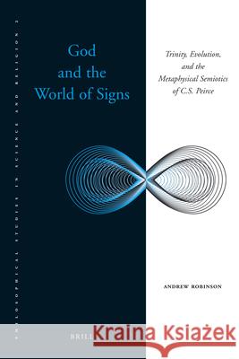 God and the World of Signs: Trinity, Evolution, and the Metaphysical Semiotics of C. S. Peirce