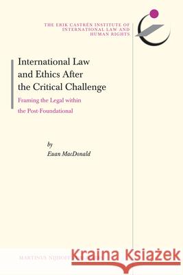 International Law and Ethics After the Critical Challenge: Framing the Legal Within the Post-Foundational