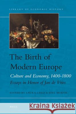 The Birth of Modern Europe: Culture and Economy, 1400-1800. Essays in Honor of Jan de Vries