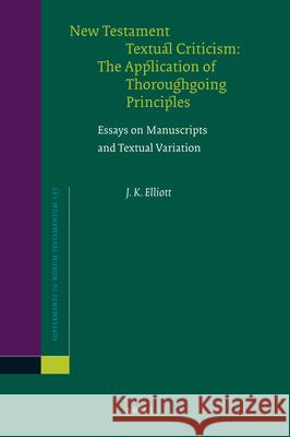 New Testament Textual Criticism: The Application of Thoroughgoing Principles: Essays on Manuscripts and Textual Variation