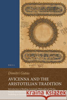 Avicenna and the Aristotelian Tradition: Introduction to Reading Avicenna's Philosophical Works. Second, Revised and Enlarged Edition, Including an Inventory of Avicenna’s Authentic Works