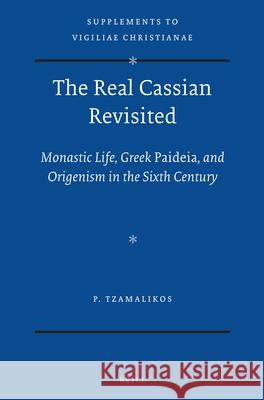 The Real Cassian Revisited: Monastic Life, Greek Paideia, and Origenism in the Sixth Century