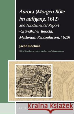 Aurora (Morgen Röte Im Auffgang, 1612) and Fundamental Report (Gründlicher Bericht, Mysterium Pansophicum, 1620): Translation, Introduction, Commentar