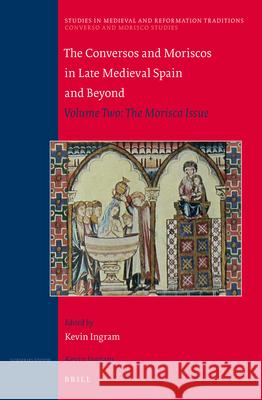 The Conversos and Moriscos in Late Medieval Spain and Beyond : Volume 2. The Morisco Issue