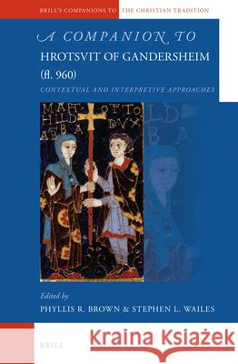 A Companion to Hrotsvit of Gandersheim (fl. 960): Contextual and Interpretive Approaches