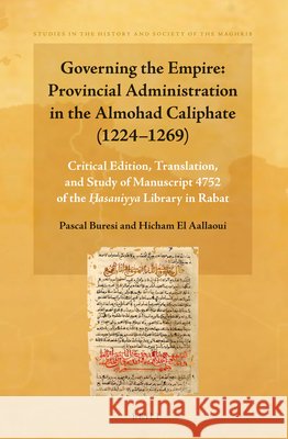 Governing the Empire: Provincial Administration in the Almohad Caliphate (1224-1269): Critical Edition, Translation, and Study of Manuscript 4752 of the Ḥasaniyya Library in Rabat Containing 77 Taqādī