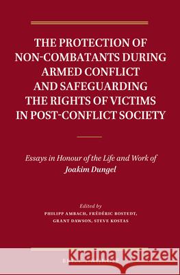 The Protection of Non-Combatants During Armed Conflict and Safeguarding the Rights of Victims in Post-Conflict Society: Essays in Honour of the Life a