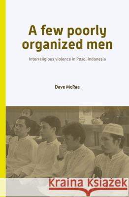 A Few Poorly Organized Men: Interreligious Violence in Poso, Indonesia