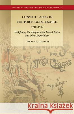 Convict Labor in the Portuguese Empire, 1740-1932: Redefining the Empire with Forced Labor and New Imperialism