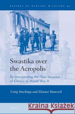 Swastika over the Acropolis: Re-interpreting the Nazi Invasion of Greece in World War II