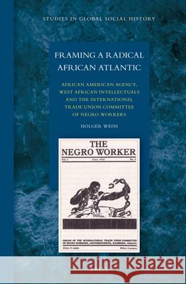 Framing a Radical African Atlantic: African American Agency, West African Intellectuals and the International Trade Union Committee of Negro Workers