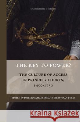 The Key to Power?: The Culture of Access in Princely Courts, 1400-1750