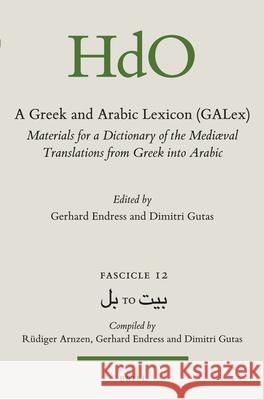 A Greek and Arabic Lexicon (GALex): Materials for a Dictionary of the Mediaeval Translations from Greek into Arabic. Fascicle 12, بل to بيد