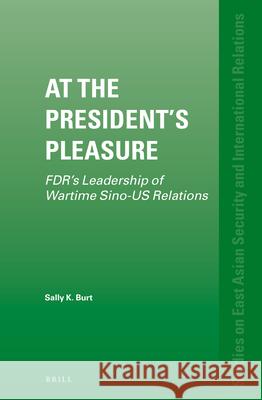 At the President's Pleasure: FDR’s Leadership of Wartime Sino-US Relations