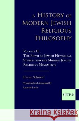 A History of Modern Jewish Religious Philosophy: Volume II: The Birth of Jewish Historical Studies and the Modern Jewish Religious Movements