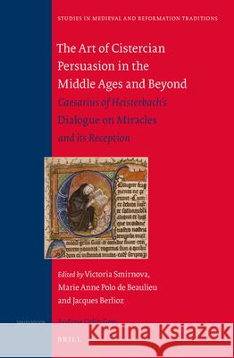 The Art of Cistercian Persuasion in the Middle Ages and Beyond: Caesarius of Heisterbach’s Dialogue on Miracles and its Reception