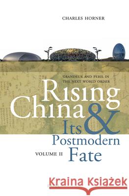 Rising China and Its Postmodern Fate, Volume II: Grandeur and Peril in the Next World Order