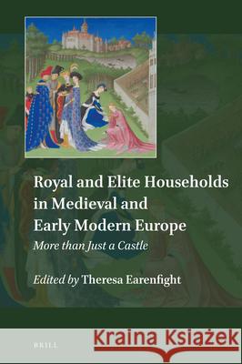 Royal and Elite Households in Medieval and Early Modern Europe: More than Just a Castle