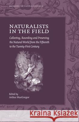 Naturalists in the Field: Collecting, Recording and Preserving the Natural World from the Fifteenth to the Twenty-First Century