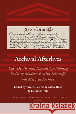 Archival Afterlives: Life, Death, and Knowledge-Making in Early Modern British Scientific and Medical Archives