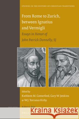 From Rome to Zurich, between Ignatius and Vermigli: Essays in Honor of John Patrick Donnelly, SJ