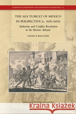 The 1624 Tumult of Mexico in Perspective (c. 1620–1650): Authority and Conflict Resolution in the Iberian Atlantic