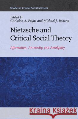 Nietzsche and Critical Social Theory: Affirmation, Animosity, and Ambiguity