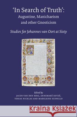 In Search of Truth. Augustine, Manichaeism and Other Gnosticism: Studies for Johannes Van Oort at Sixty