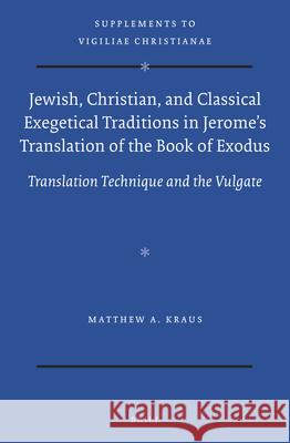 Jewish, Christian, and Classical Exegetical Traditions in Jerome's Translation of the Book of Exodus: Translation Technique and the Vulgate