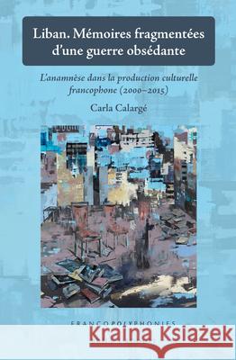 Liban. Mémoires fragmentées d’une guerre obsédante: L’anamnèse dans la production culturelle francophone (2000-2015)