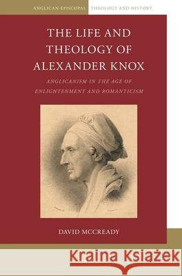 The Life and Theology of Alexander Knox: Anglicanism in the Age of Enlightenment and Romanticism