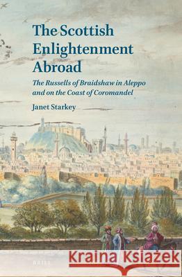 The Scottish Enlightenment Abroad: The Russells of Braidshaw in Aleppo and on the Coast of Coromandel