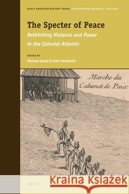 The Specter of Peace: Rethinking Violence and Power in the Colonial Atlantic