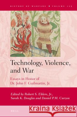 Technology, Violence, and War: Essays in Honor of Dr. John F. Guilmartin, Jr.