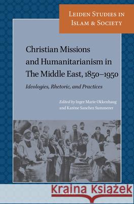 Christian Missions and Humanitarianism in The Middle East, 1850-1950: Ideologies, Rhetoric, and Practices