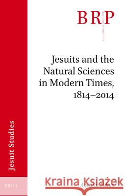 Jesuits and the Natural Sciences in Modern Times, 1814-2014: Brill's Research Perspectives in Jesuit Studies