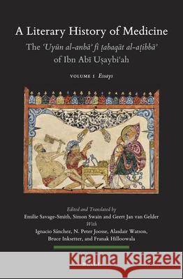 A Literary History of Medicine - The ʿUyūn al-anbāʾ fī ṭabaqāt al-aṭibbāʾ of Ibn Abī Uṣaybiʿah (5 Volumes): Volume I: Essays / Volume 2-1: Arabic Edition / Volume 2-2: Arabic Edition / Volume 3-1: Ann
