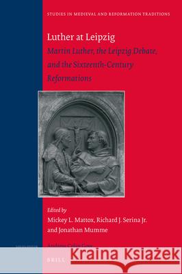 Luther at Leipzig : Martin Luther, the Leipzig Debate, and the Sixteenth-Century Reformations