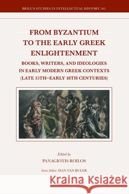 From Byzantium to the Early Greek Enlightenment: Books, Writers, and Ideologies in Early Modern Greek Contexts (Late 15th - Early 18th Centuries)