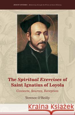 The Spiritual Exercises of Saint Ignatius of Loyola: Contexts, Sources, Reception