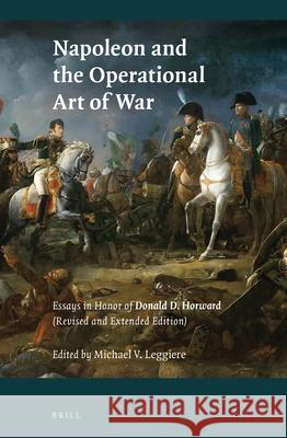 Napoleon and the Operational Art of War: Essays in Honor of Donald D. Horward. (Revised and Extended Edition)