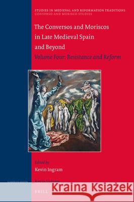 The Conversos and Moriscos in Late Medieval Spain and Beyond: Volume Four: Resistance and Reform