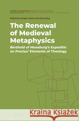 The Renewal of Medieval Metaphysics: Berthold of Moosburg's Expositio on Proclus' Elements of Theology