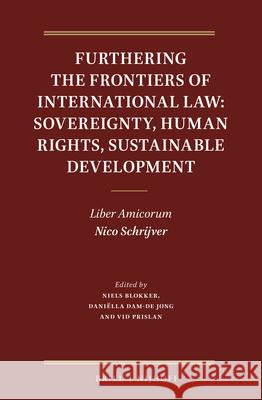 Furthering the Frontiers of International Law: Sovereignty, Human Rights, Sustainable Development: Liber Amicorum Nico Schrijver