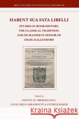 Habent Sua Fata Libelli: Studies in Book History, the Classical Tradition, and Humanism in Honor of Craig Kallendorf