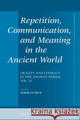 Repetition, Communication, and Meaning in the Ancient World: Orality and Literacy in the Ancient World, Vol. 13